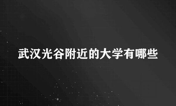 武汉光谷附近的大学有哪些