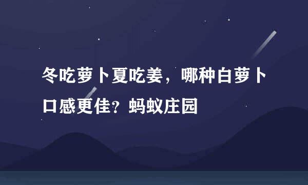 冬吃萝卜夏吃姜，哪种白萝卜口感更佳？蚂蚁庄园