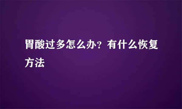 胃酸过多怎么办?有什么恢复方法