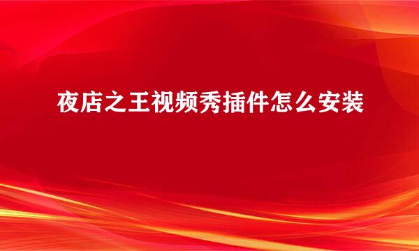 夜店之王视频秀插件怎么安装