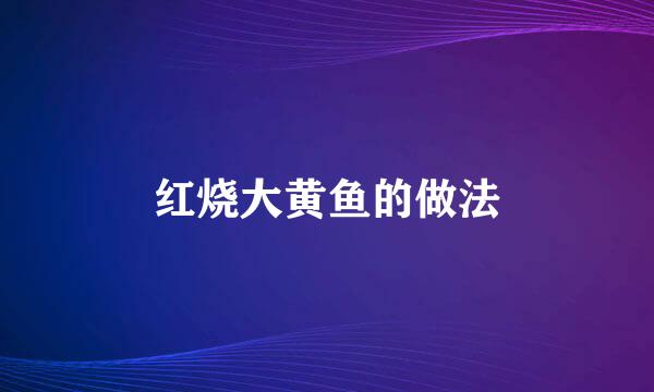 红烧大黄鱼的做法