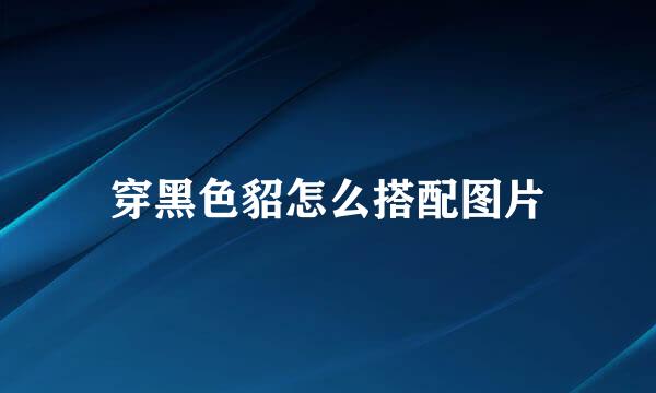 穿黑色貂怎么搭配图片