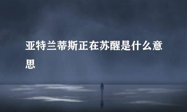 亚特兰蒂斯正在苏醒是什么意思