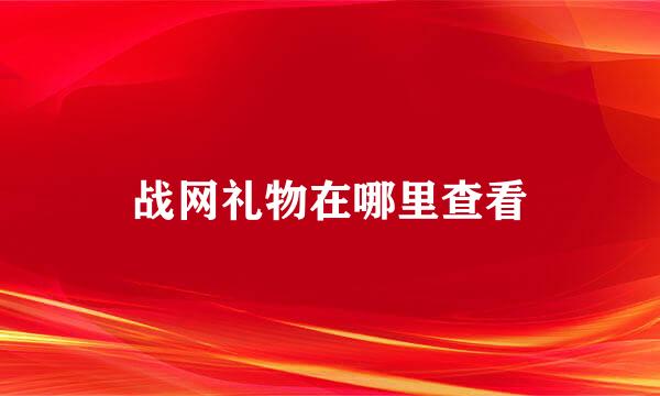 战网礼物在哪里查看