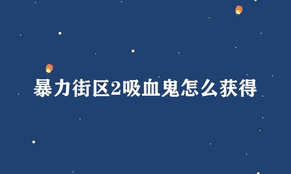 暴力街区2吸血鬼怎么获得