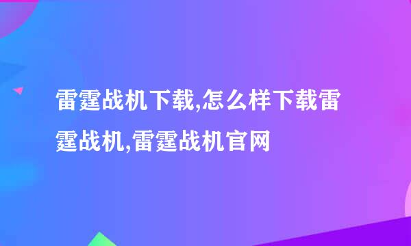 雷霆战机下载,怎么样下载雷霆战机,雷霆战机官网