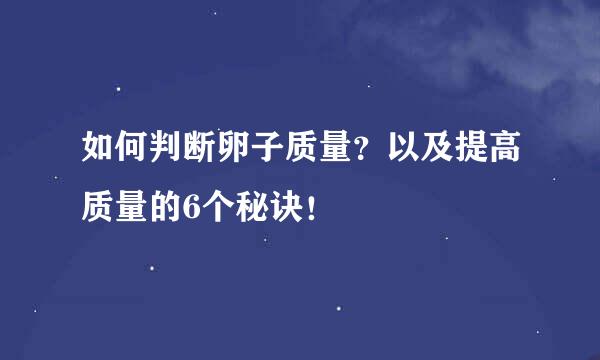 如何判断卵子质量？以及提高质量的6个秘诀！