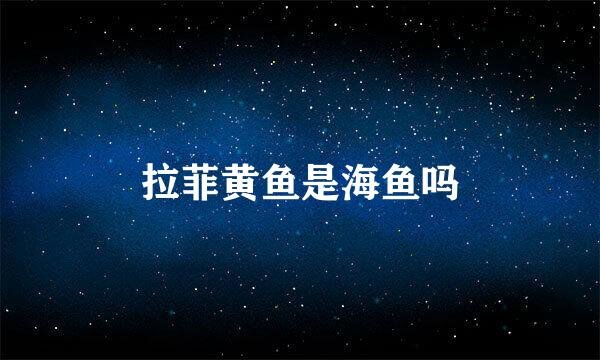 拉菲黄鱼是海鱼吗