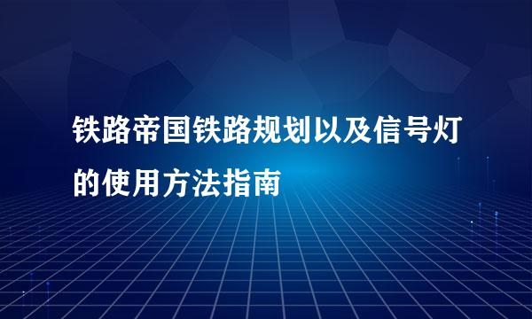 铁路帝国铁路规划以及信号灯的使用方法指南