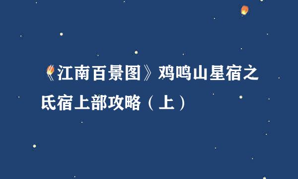 《江南百景图》鸡鸣山星宿之氐宿上部攻略（上）