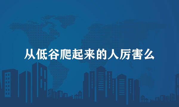 从低谷爬起来的人厉害么