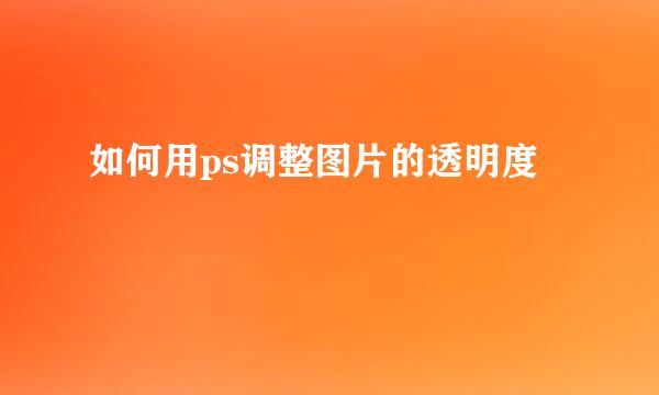 如何用ps调整图片的透明度