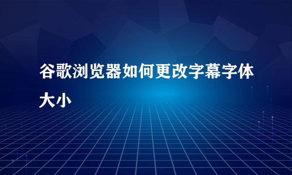 谷歌浏览器如何更改字幕字体大小