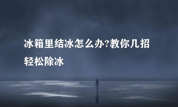 冰箱里结冰怎么办?教你几招轻松除冰