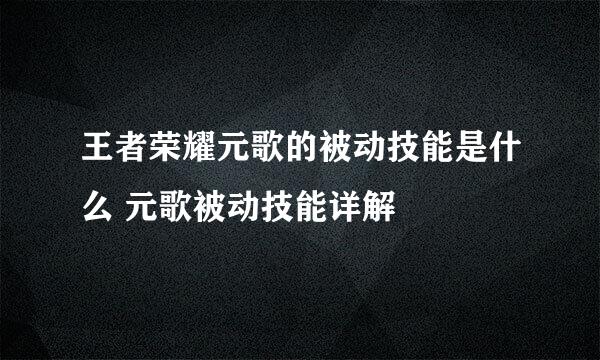 王者荣耀元歌的被动技能是什么 元歌被动技能详解
