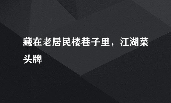 藏在老居民楼巷子里，江湖菜头牌