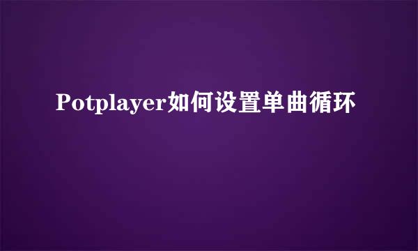 Potplayer如何设置单曲循环