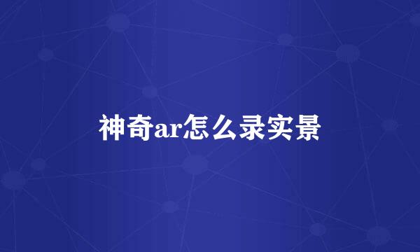 神奇ar怎么录实景