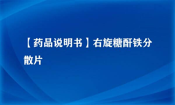 【药品说明书】右旋糖酐铁分散片