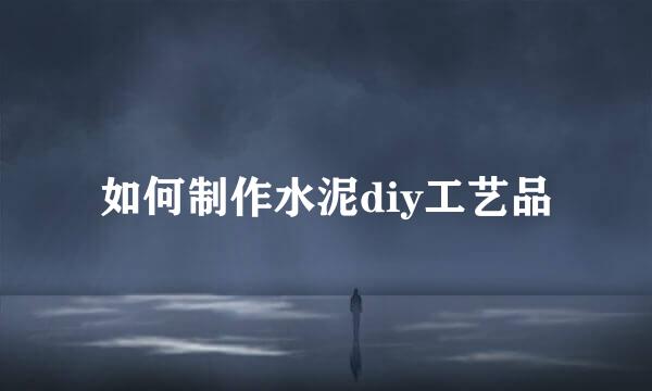 如何制作水泥diy工艺品