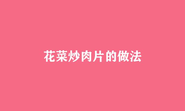 花菜炒肉片的做法