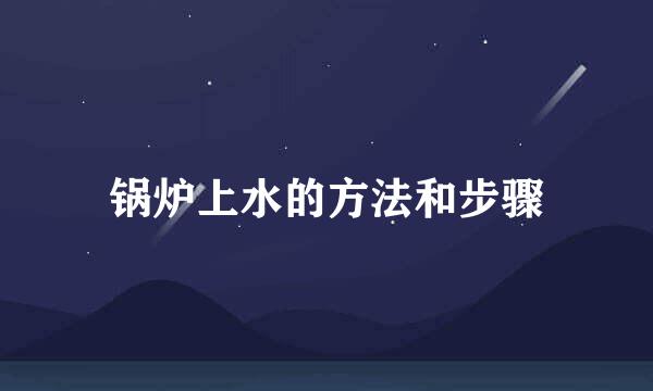 锅炉上水的方法和步骤