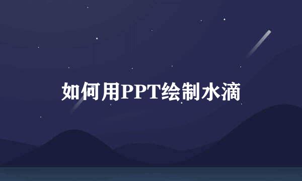 如何用PPT绘制水滴