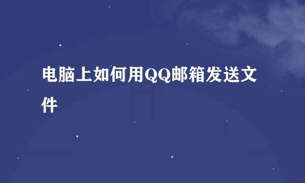 电脑上如何用QQ邮箱发送文件