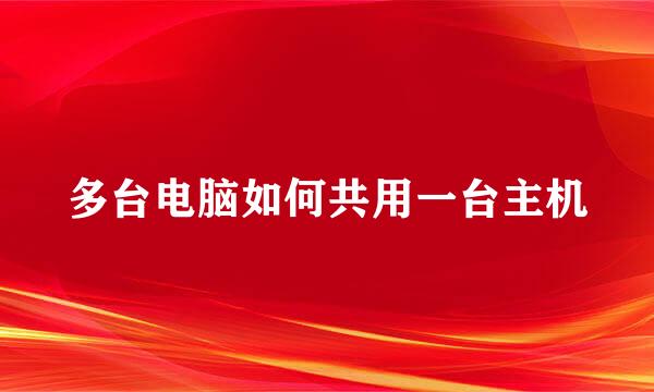 多台电脑如何共用一台主机