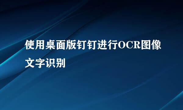 使用桌面版钉钉进行OCR图像文字识别