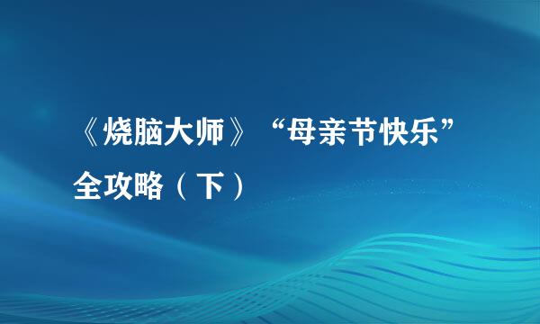 《烧脑大师》“母亲节快乐”全攻略（下）