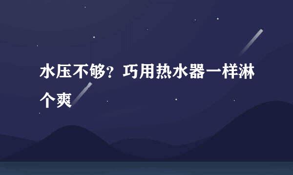 水压不够？巧用热水器一样淋个爽