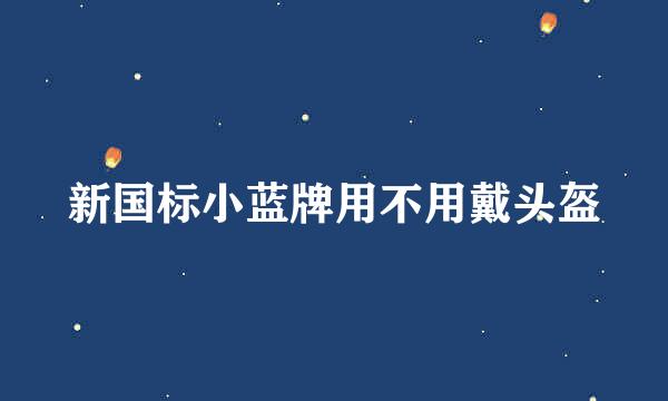 新国标小蓝牌用不用戴头盔