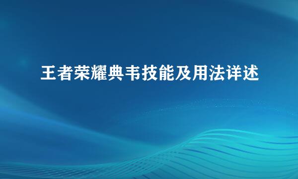 王者荣耀典韦技能及用法详述