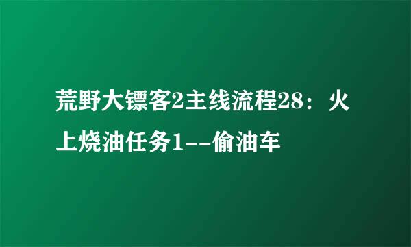 荒野大镖客2主线流程28：火上烧油任务1--偷油车