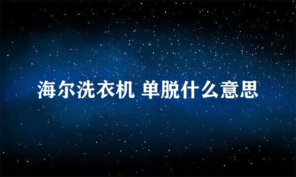 海尔洗衣机 单脱什么意思
