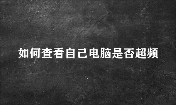 如何查看自己电脑是否超频