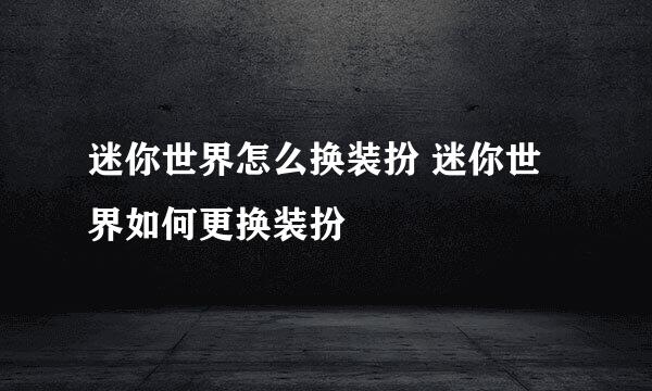 迷你世界怎么换装扮 迷你世界如何更换装扮