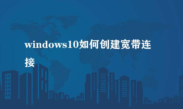 windows10如何创建宽带连接