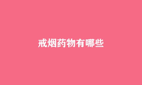 戒烟药物有哪些