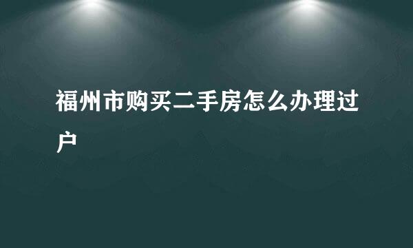 福州市购买二手房怎么办理过户