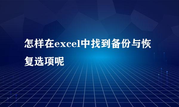 怎样在excel中找到备份与恢复选项呢