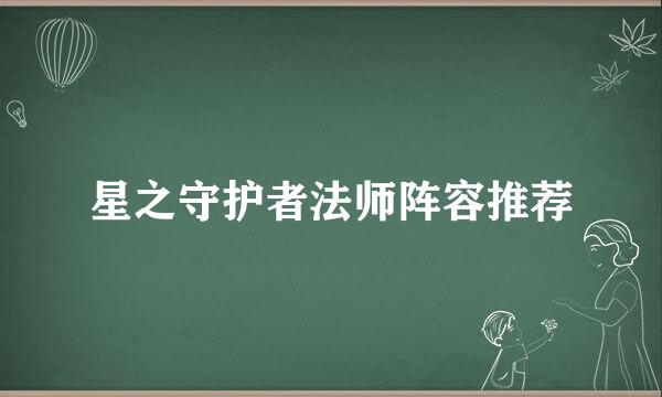 星之守护者法师阵容推荐