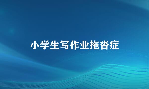 小学生写作业拖沓症