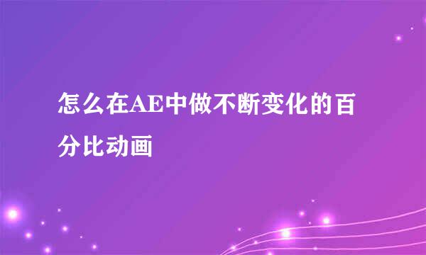 怎么在AE中做不断变化的百分比动画
