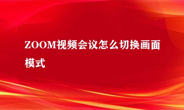 ZOOM视频会议怎么切换画面模式