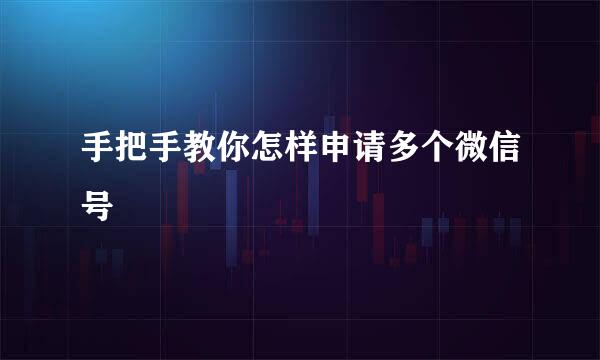 手把手教你怎样申请多个微信号