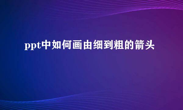 ppt中如何画由细到粗的箭头