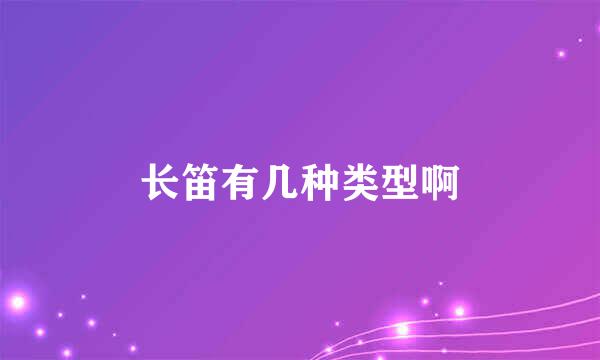 长笛有几种类型啊