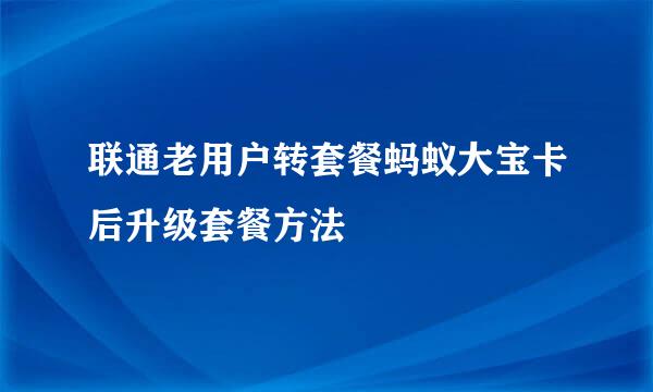 联通老用户转套餐蚂蚁大宝卡后升级套餐方法